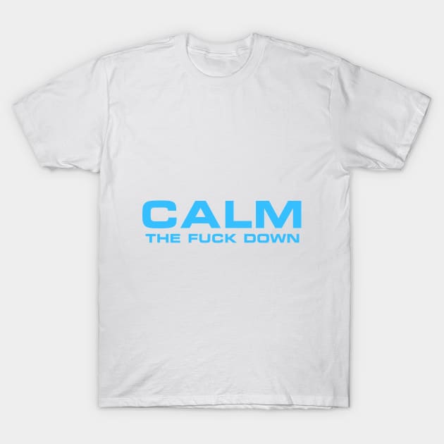 CALM THE F*CK DOWN T-Shirt by HoLDoN4Sec